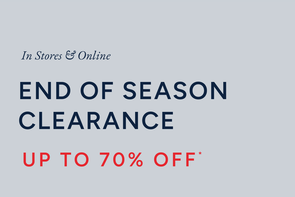 In stores & online End of season clearance up to 70% off*