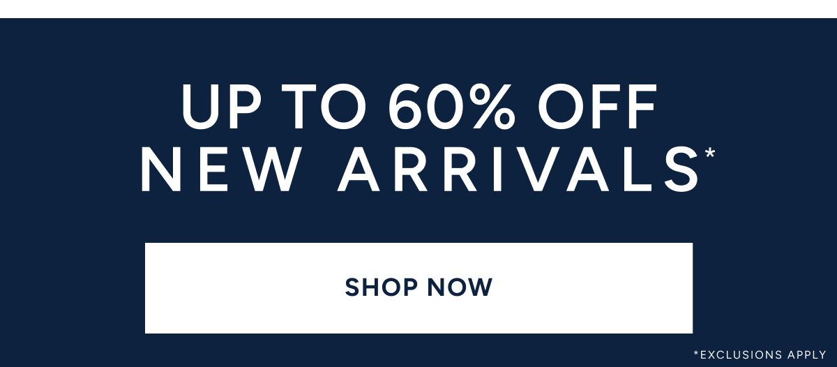 p to 60% off new arrivals. SHOP NOW