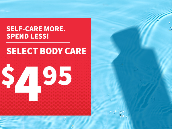 Self care more. Spend less! Select body care $4.95. Shop