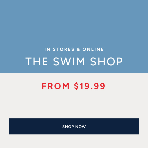 In stores & online. The swim shop from $19.99. SHOP NOW