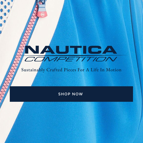 Nautica competition. Sustainably Crafted pieces for a life in motion. SHOP NOW