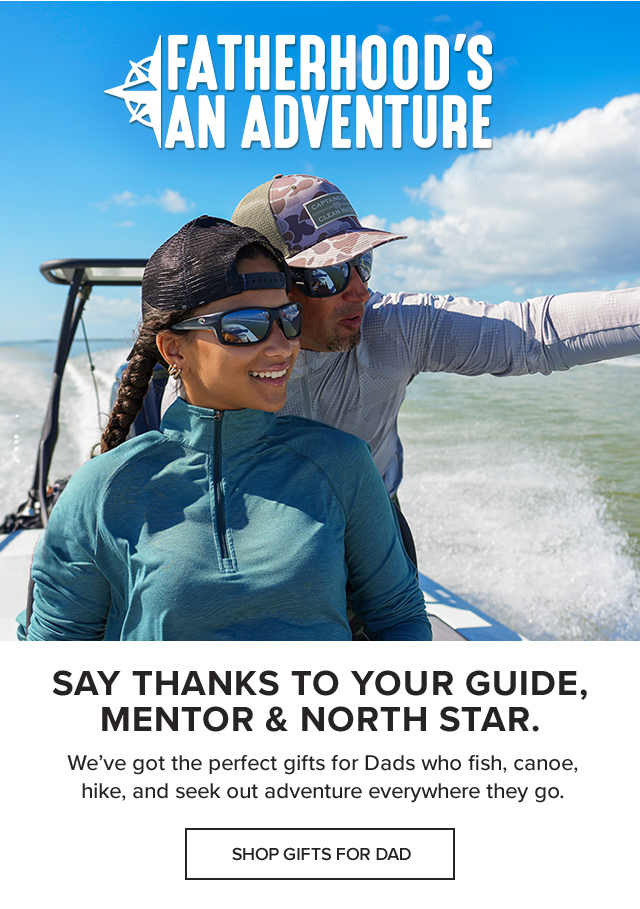 Fatherhood’s An Adventure Say thanks to your guide, mentor & North Star. We've got the perfect gifts for Dads who fish, canoe, hike, and seek out adventure everywhere they go.