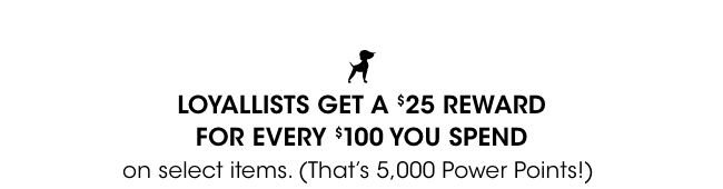 Loyallists get a $25 reward for every $100 spent.