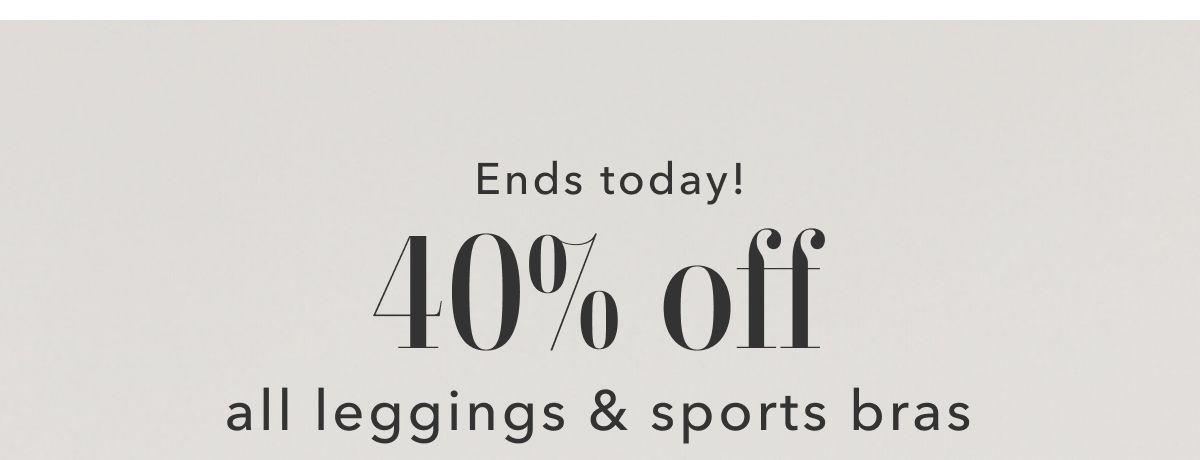 Ends today! 40% off all leggings & sports bras