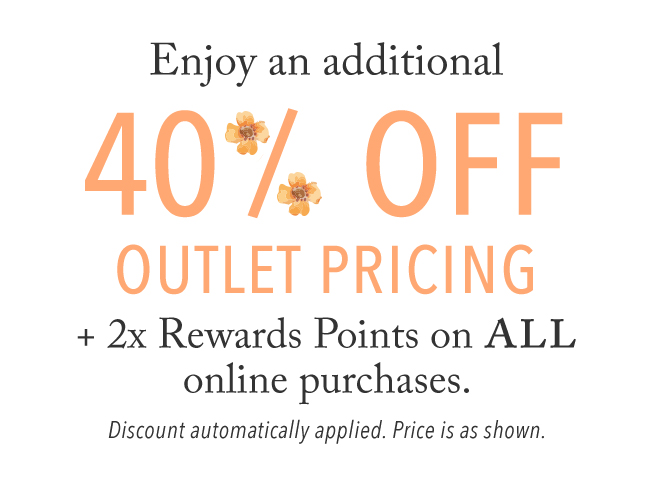 Additional 40% off Outlet pricing + 2x Rewards Points on ALL online purchases.