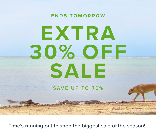 Summer Clearance Event Extra 30% Off Sale Save up to 70%. Online Only. Time's running out to shop the biggest sale of the season!