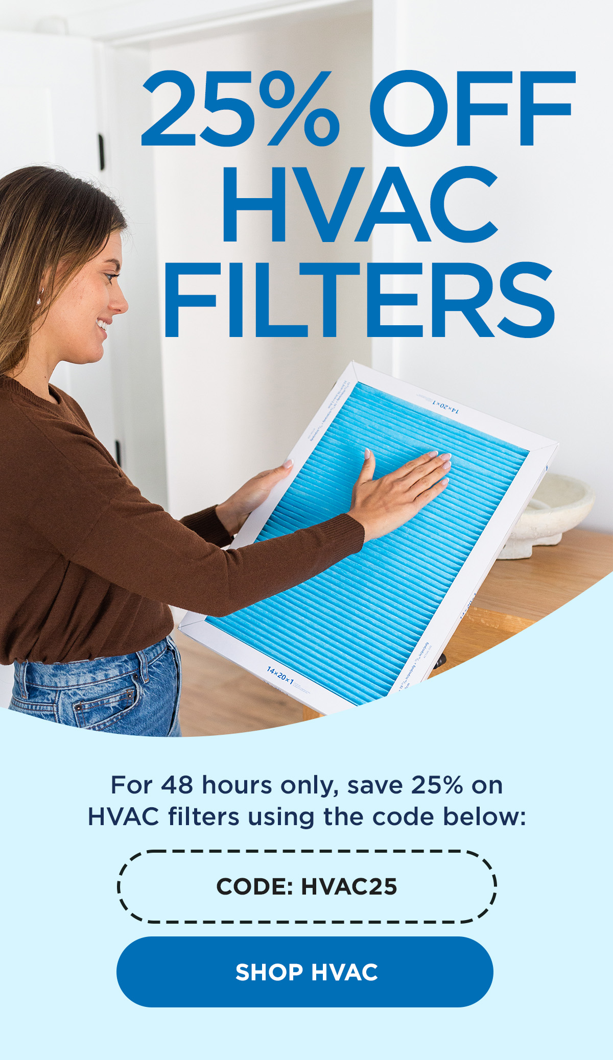 For 48 hours only, save 25% on HVAC filters using the code HVAC25