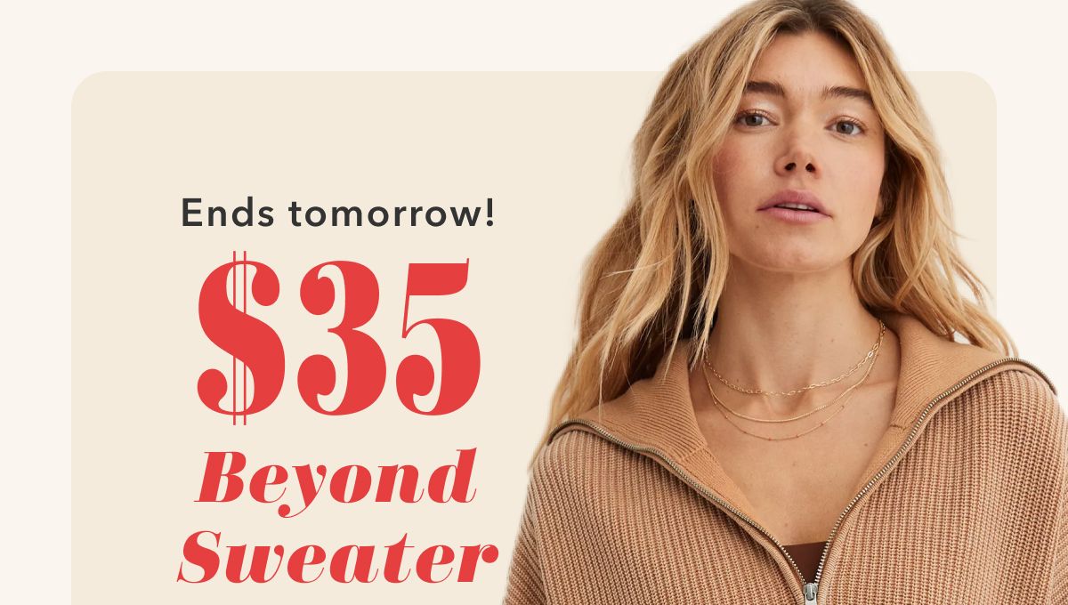 Ends tomorrow! $35 Beyond Sweater