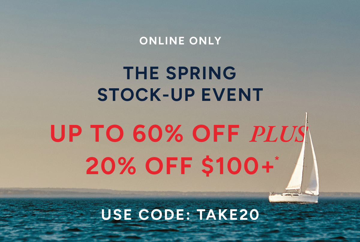 Online only. The spring stock-up event up to 60% off plus 20% off $100+* Use code: TAKE20