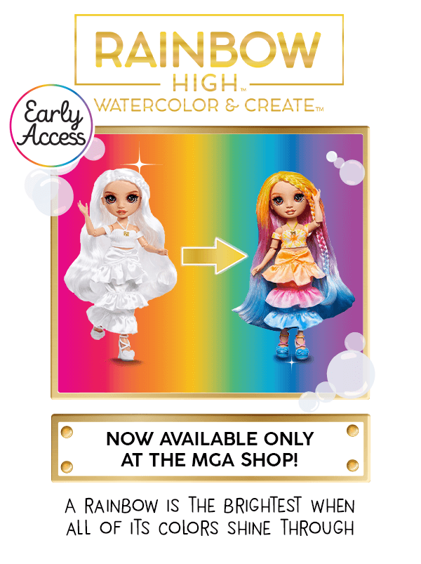 Rainbow High™ Watercolor & Create™ Early Access. Now available only at the MGA Shop! A rainbow is the brightest when all of its colors shine through.