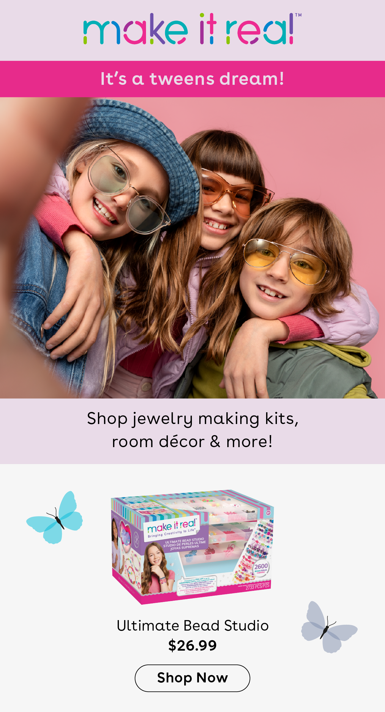 Make it Real - It's a tween's dream! Shop jewelry making kits, room decor & more! Ultimate Bead Studio $26.99 Shop Now