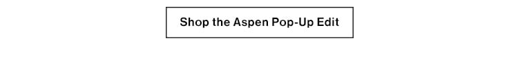 Aspen Pop-Up: Our first ever in-person shopping experience in Aspen! Grand Opening December 15th  410 E Hyman Ave Aspen, Colorado. Open December 15th - March 18th Monday - Sunday 10am - 7pm.