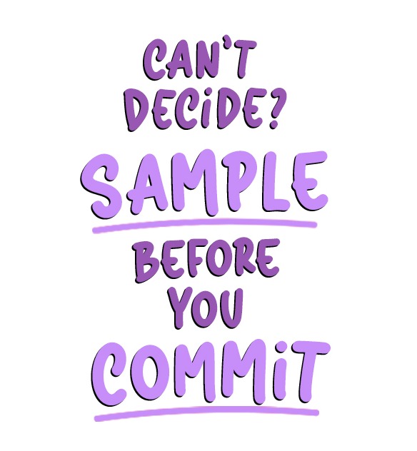 Can't decide? Sample before you commit.