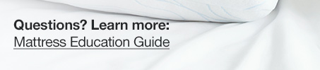 Questions? Learn more: Mattress Education Guide