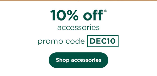 10% off* accessories with promo code DEC10