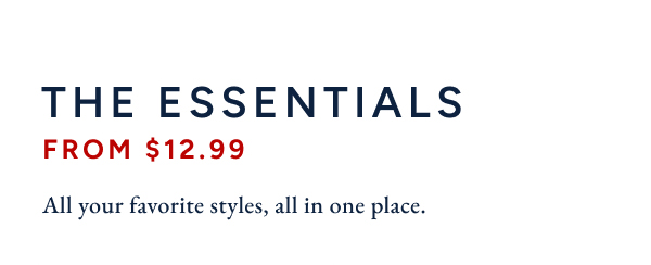 The essentials from $12.99. All your favorite styles, all in one place.