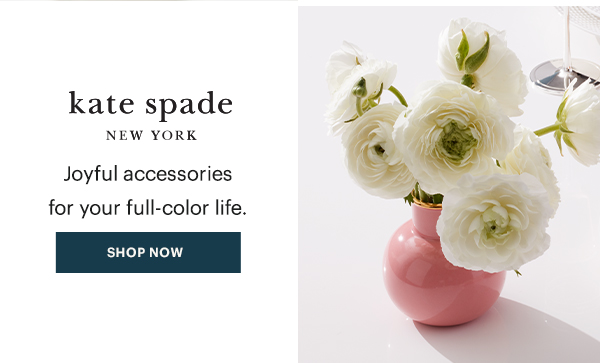 kate spade NEW YORK  Joyful accessories for your full-color life.  [SHOP NOW]