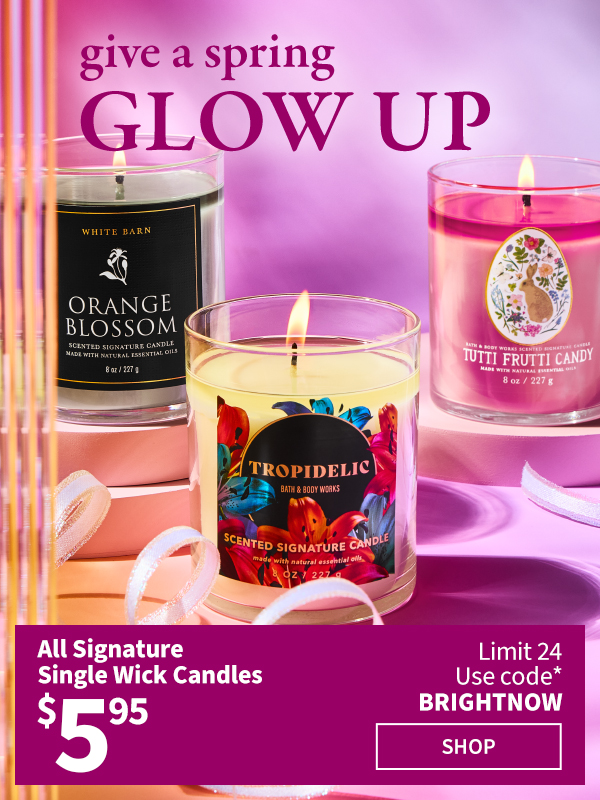 Give a spring glow up All signature single wick candles $5.95 Limit 24 Use code* BRIGHTNOW Shop