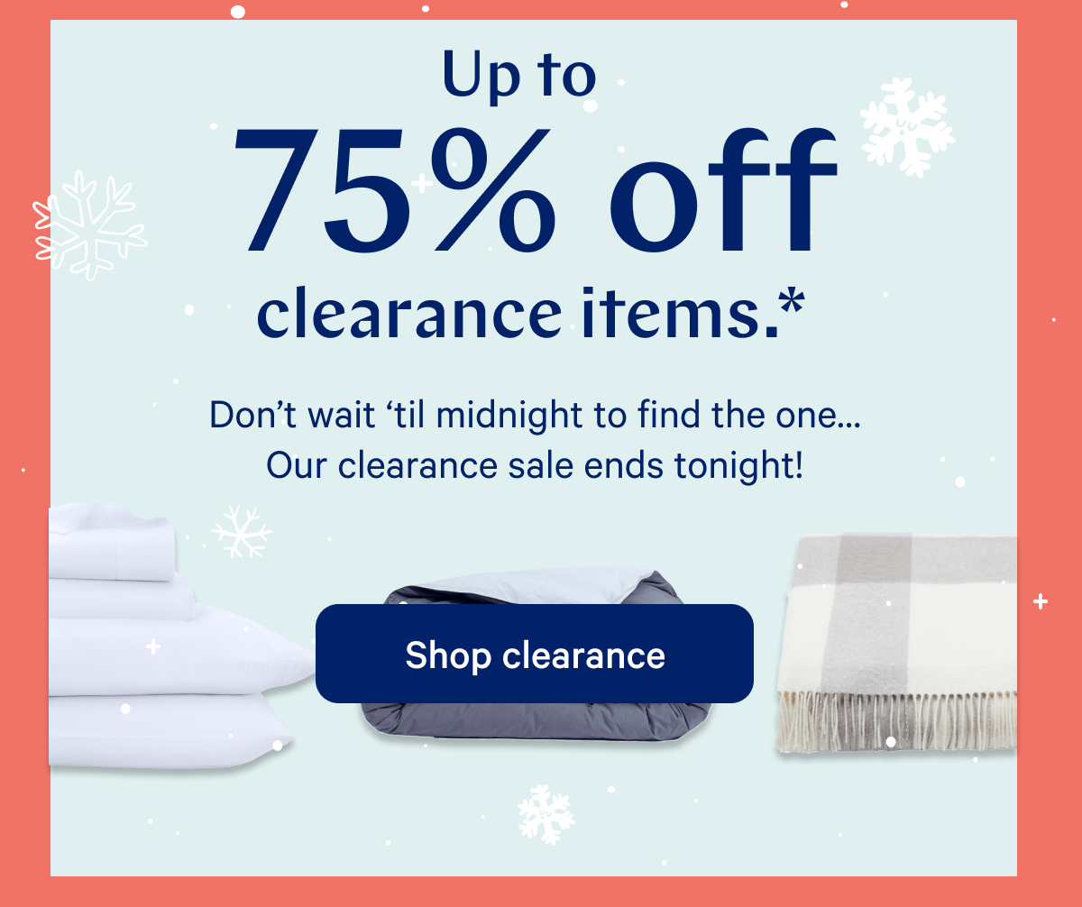 Up to 75% off clearance items.* >> Donâ€™t wait â€˜til midnight to find the oneâ€¦ Our clearance sale ends tonight! >> Shop clearance >> You in 2024 (handshake) Actually getting good sleep. >> 