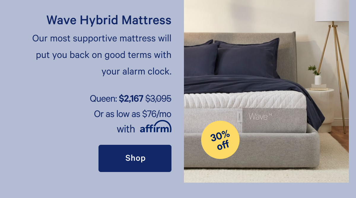 Wave Hybrid Mattress >> Our most supportive mattress will put you back on good terms with your alarm clock. >> Shop >>