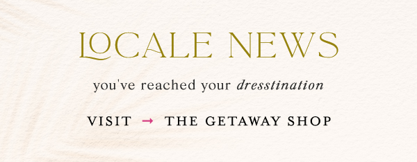 locale news. visit the getaway shop.