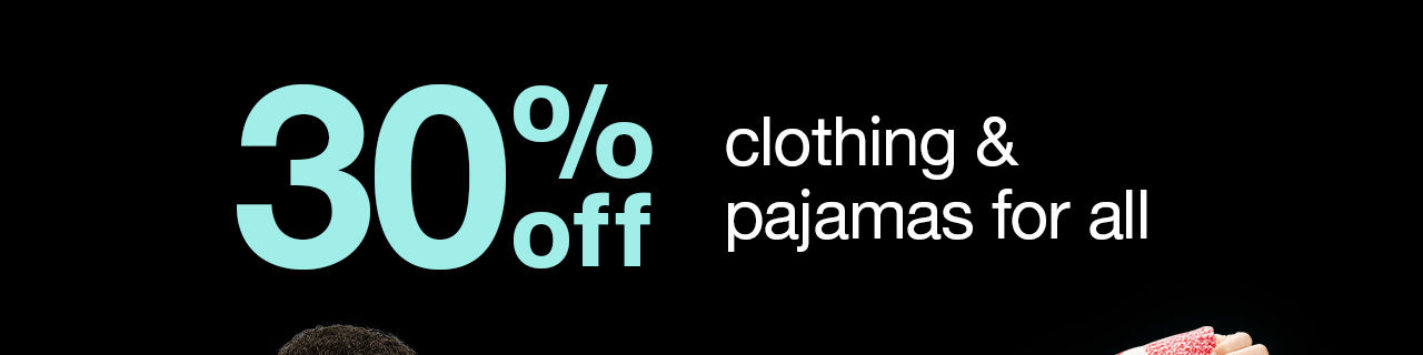 30% off clothing & pajamas for all