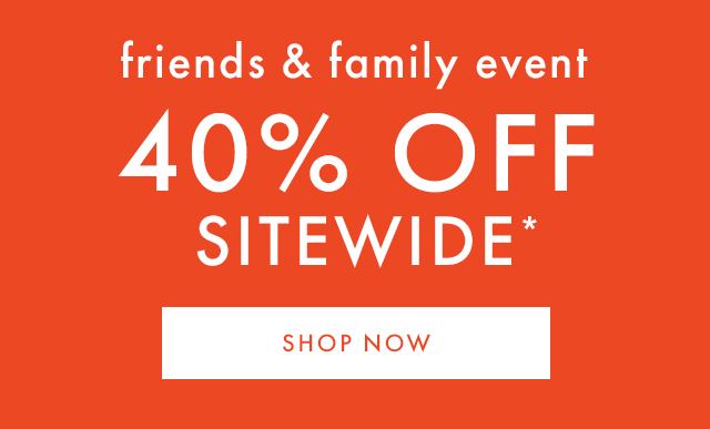 friends & family event | 40% OFF SITEWIDE* | SHOP NOW