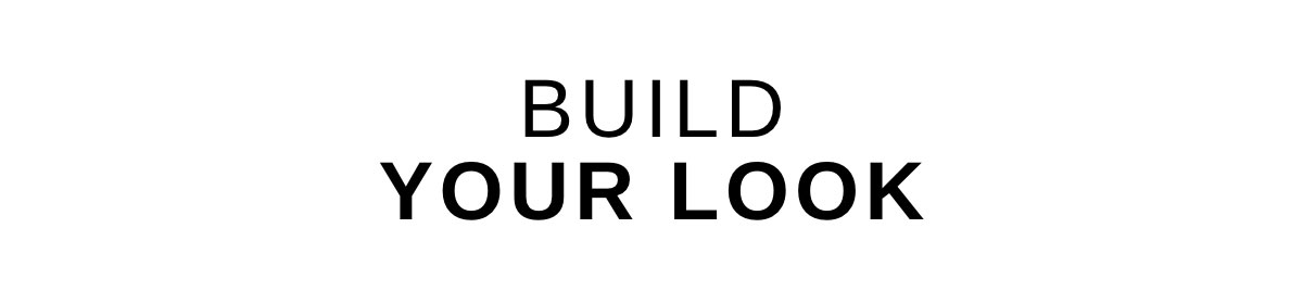 BUILD YOUR LOOK