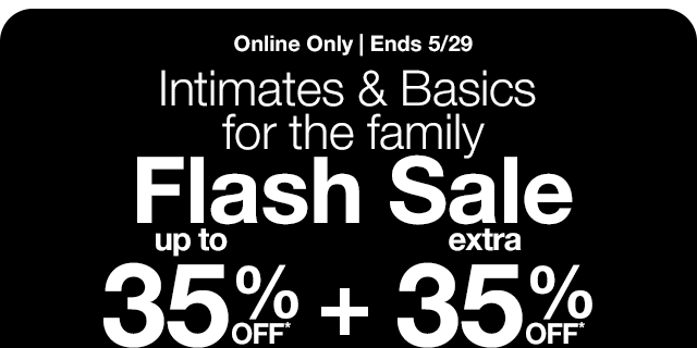 Online Only | Ends 5/29. Intimates & Basics for the family. Flash Sale Up to 35% Off* plus extra 35%*