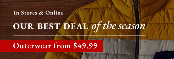 In stores & online. Our best deal of the season Outerwear from $49.99