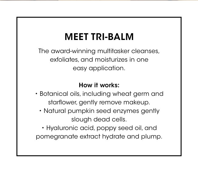 meet Tri-Balm - cleanses, exfoliates, and moisturizes