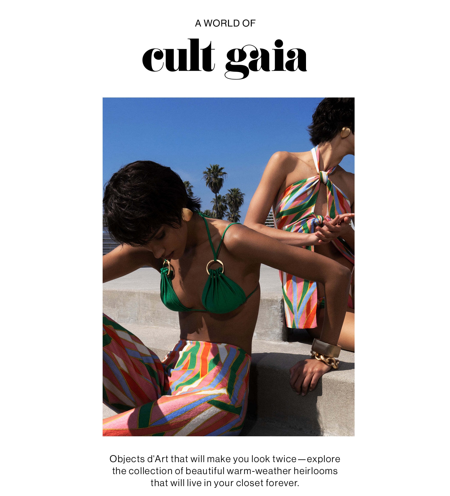 The world of Cult Gaia. Objects d'Art that will make you look twice—explore the collection of beautiful warm-weather heirlooms that will live in your closet forever.