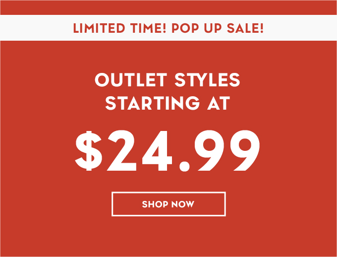 Limited Time! Pop Up Sale! Outlet Styles Starting At $24.99