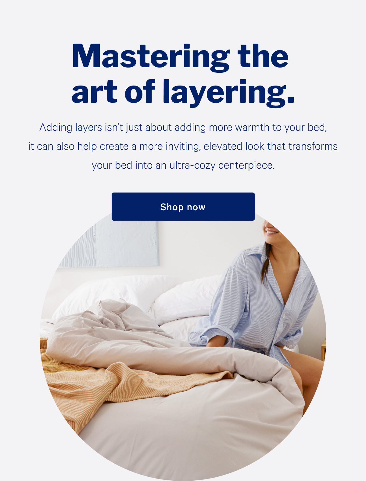 Mastering the art of layering. >> Adding layers isnâ€™t just about adding more warmth to your bed, it can also help create a more inviting, elevated look that transforms your bed into an ultra-cozy centerpiece. >> Shop now >>