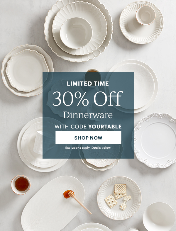 LIMITED TIME  30% Off Dinnerware  WITH CODE YOURTABLE  [SHOP NOW] Exclusions apply. Details below.