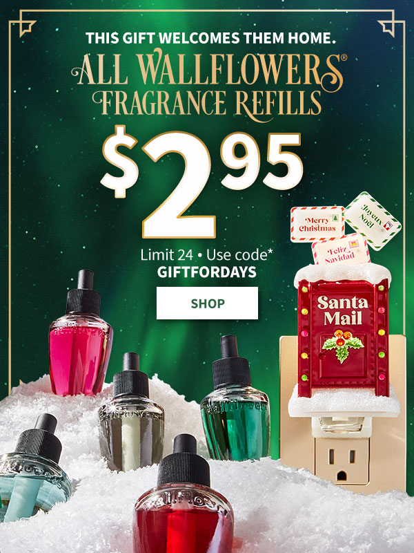 The gift welcomes them home. All Wallflowers Fragrance Refills $2.95 Limit 24 Use Code* GIFTFORDAYS SHOP