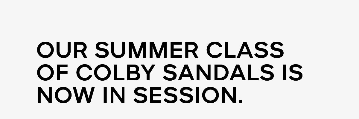 Our summer class of Colby sandals is now in session.