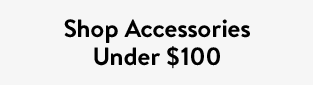 Shop Accessories Under $100