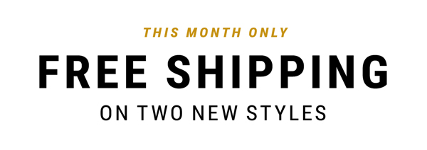 This Month Only Free Shipping On Two New Styles.