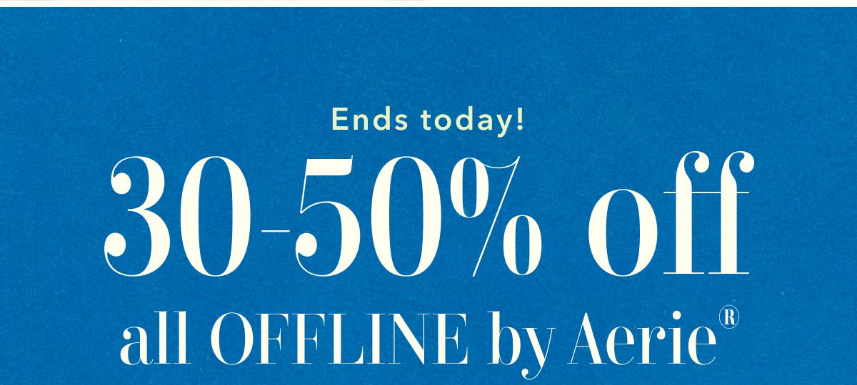 Ends today! 30-50% off all Offline by Aerie®