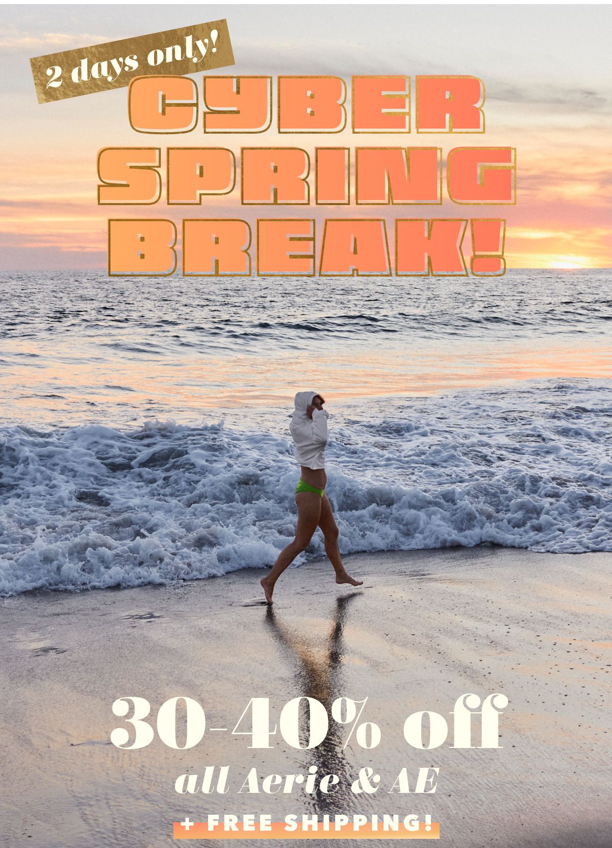 2 days only! Cyber Spring Break! 30-40% off all Aerie & AE + Free Shipping!