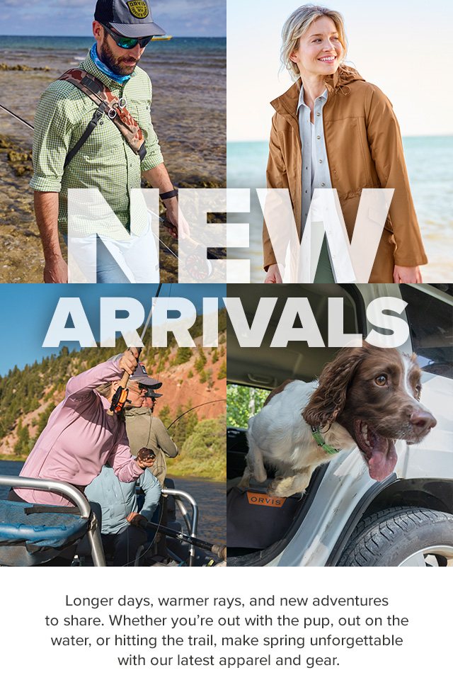 New Arrivals Longer days, warmer rays, and new adventures to share. Whether you’re out with the pup, out on the water, or hitting the trail, make spring unforgettable with our latest apparel and gear.