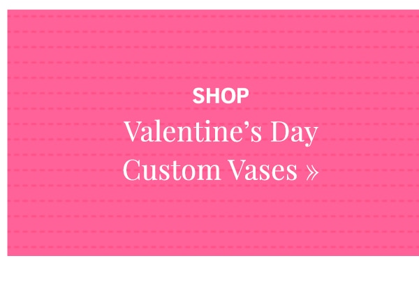 Shop Custom Vases »