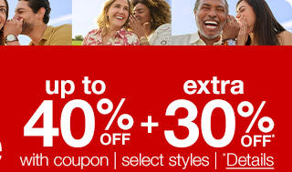 up to 40% off plus extr 30% off* with coupon | select styles | *Details