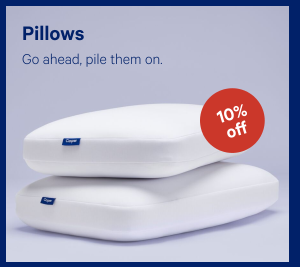 Pillows >> Go ahead, pile them on. >>