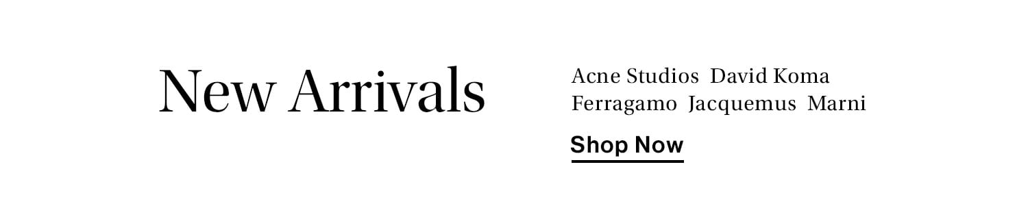 New Arrivals: Acne Studios, David Koma, Ferragamo, Jacquemus, Marni + more! Shop Now