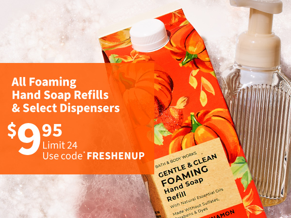 all foaming hand soaps refills & dispensers $9.95 limit 24 use code*freshenup