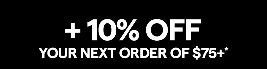 Enjoy 10% off your next order of $75+*