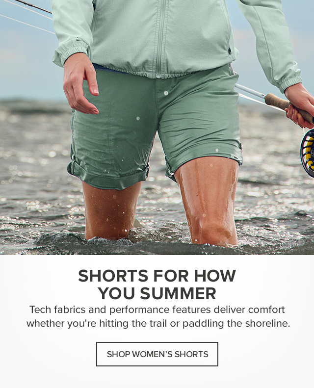 Shorts for How You Summer Tech fabrics and performance features deliver comfort whether you're hitting the trail or paddling the shoreline.