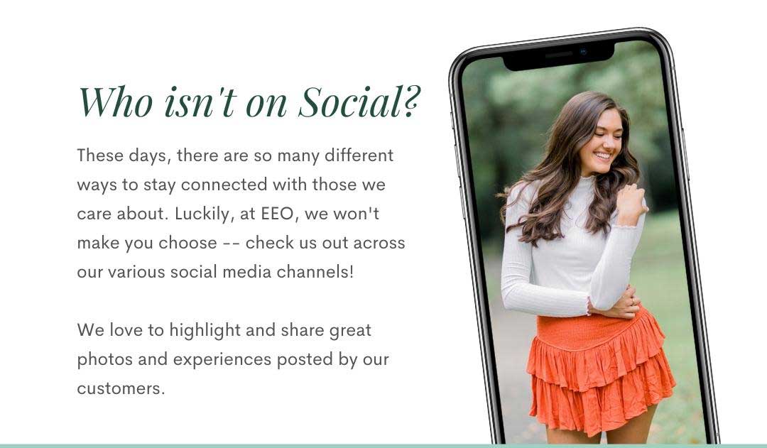 These days, there are so many different ways to stay connected with those we care about. Luckily, at EEO, we won't make you choose -- check us out across our various social media channels!  We love to highlight and share great photos and experiences posted by our customers.